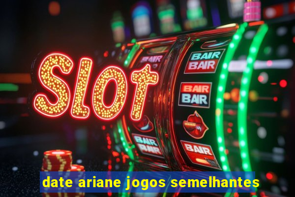 date ariane jogos semelhantes